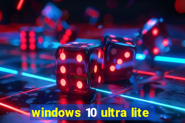 windows 10 ultra lite